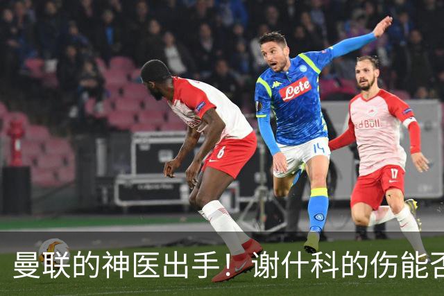 曼联的神医出手！谢什科的伤能否再续辉煌？