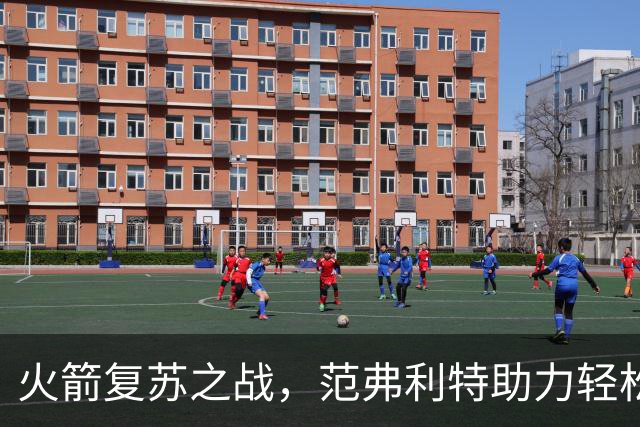 火箭复苏之战，范弗利特助力轻松胜独行侠